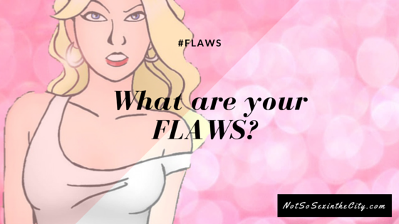What are your flaws?