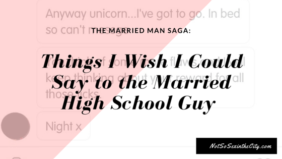 Things I Wish I Could Say to the Married High School Guy