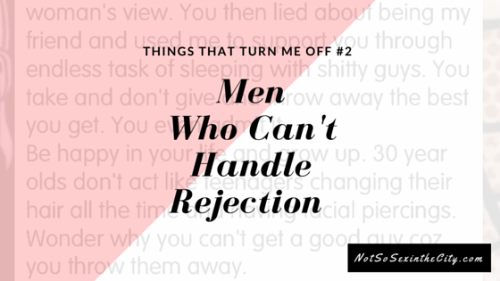 Things That Turn Me Off #2: Men Who Can't Handle Rejection