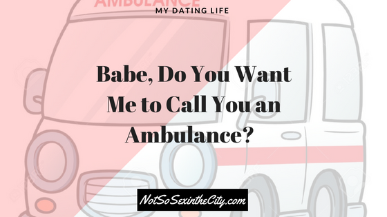 babe-do-you-want-me-to-call-you-an-ambulance