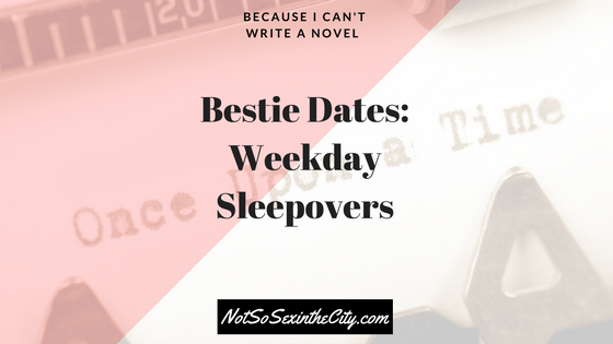 Bestie Dates: Weekday Sleepovers